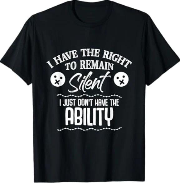 I Have The Right To Remain Silent I Don t Have The Ability T-Shirt 3XL