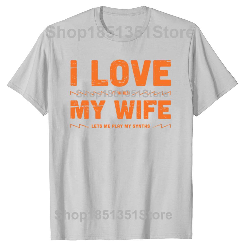 I Love My Wife Funny Synthesizer Quote Graphic Tshirts Men Womens Fashion Casual Tshirt 100 Cotton Loose Oversized T Shirt