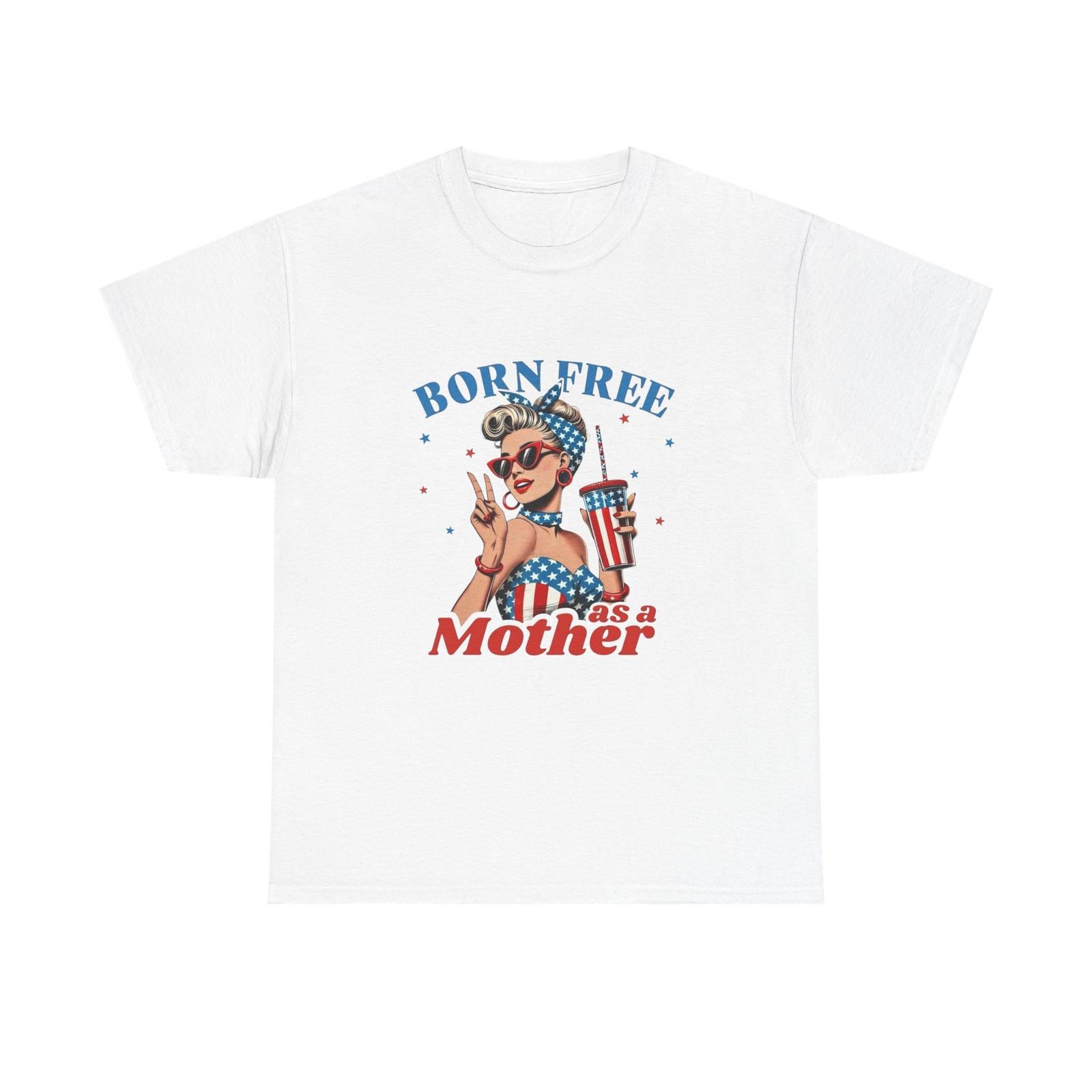 

Born Free As A Mother Graphic T Shirt Mens Womens Tees Top Unisex Heavy Cotton Tee Gift Vintage 4XL