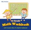 The 1st Grade Math Workbook : Let's Learn How To Add & Subtract Book