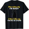 Stop Asking Why I'm Crazy Sarcastic Black Cat Funny Novelty T-Shirt