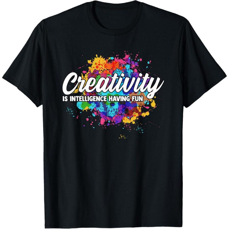 Creativity Is Intelligence Having Fun Creative Artist T-Shirt S
