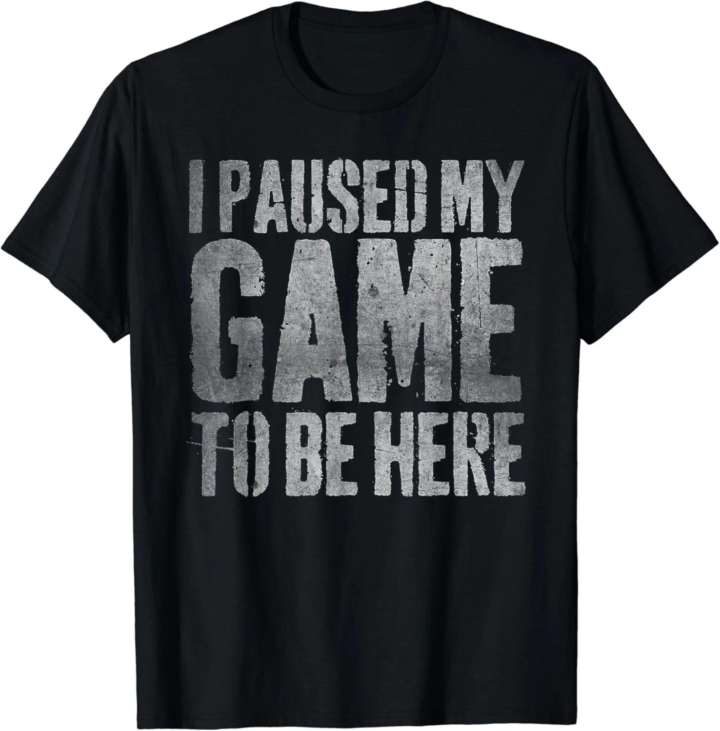 I Paused My Game To Be Here Gift Unisex T-Shirt 2XL