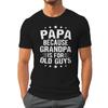 Papa Because Grandpa Is For Old Guys Tshirt Funny Unisexs Papa Grandfather Top Vintage Young Grandpa Tee Joke Gift For Fathers Day
