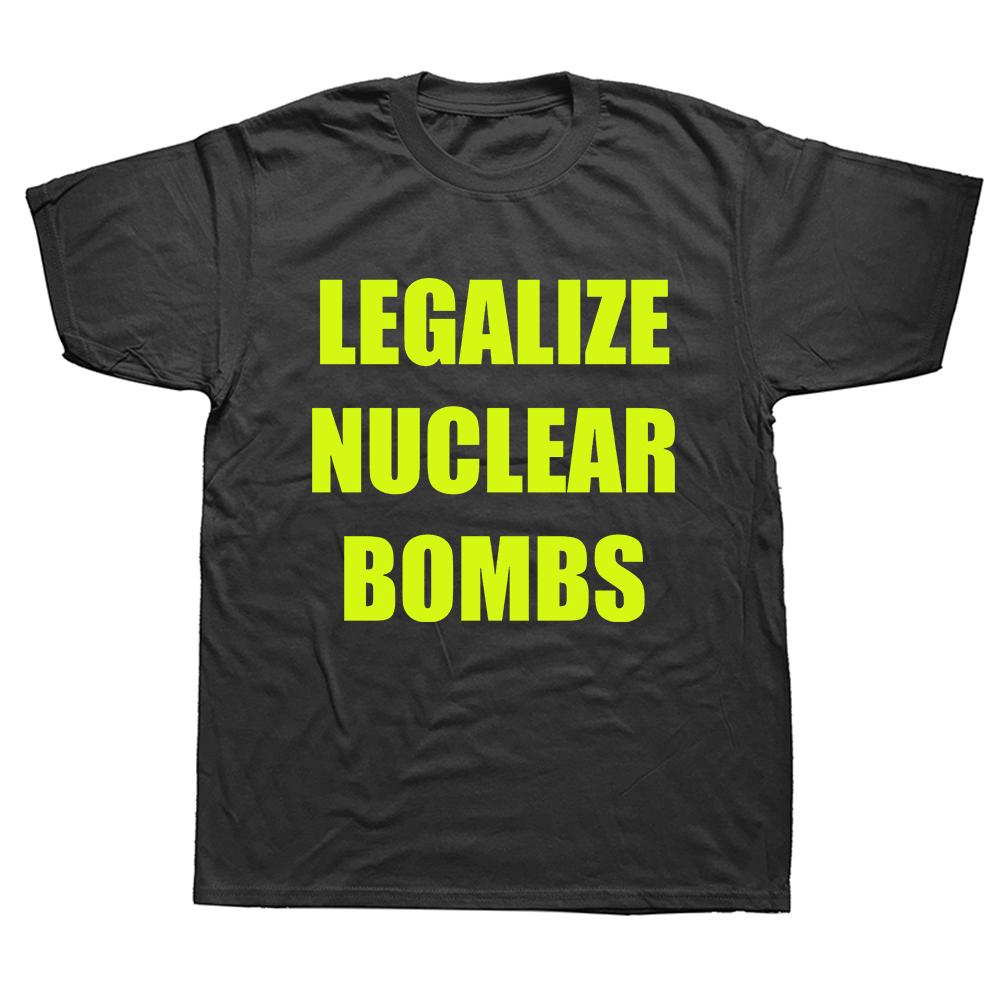 Legalize Nuclear Bombs T Shirt Funny Quotes Music Trend Fans Streetwear O-neck Cotton Unisex Casual T-shirts EU Size