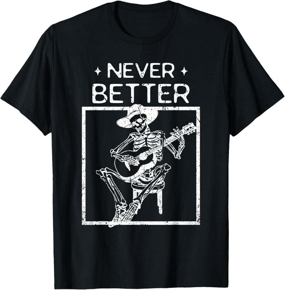 Never Better Skeleton Playing Guitar Country Music T-Shirt Unisex T-Shirt S