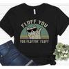 Fluff You Fluffin Cat Lover Sarcastic Funny Idea T Shirt