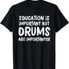 Education Is Important But Drums Are Importanter Musician T-Shirt