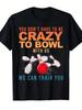 Funny Bowling T-Shirt - Retro Bowling Pin & Slogan Design  You Don't Have To Be Crazy To Bowl with U
