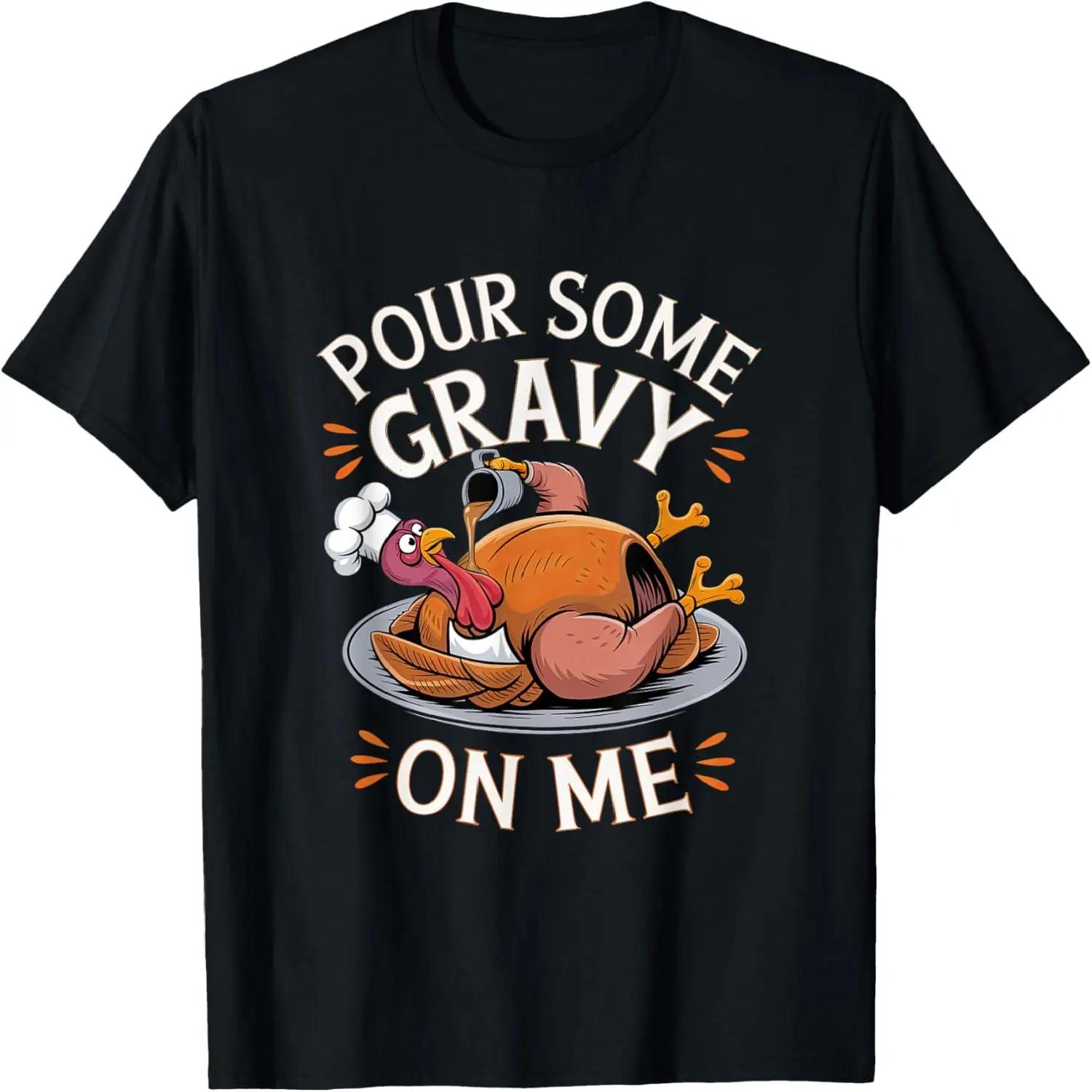 Pour Some Gravy On Me Happy Turkey Day Thanksgiving Funny T-Shirt XXXXL