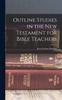 The Outline Studies In the New Testament for Bible Teachers Book