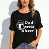 Dad Needs A Beer Mug Print Unisex Tshirt Casual Summer Short Sleeve Cotton Top Funny Gift For Dad Father Day Fashion Tee