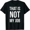 That Is Not My Job Funny T-Shirt Funny Gift, Size M - 3XL