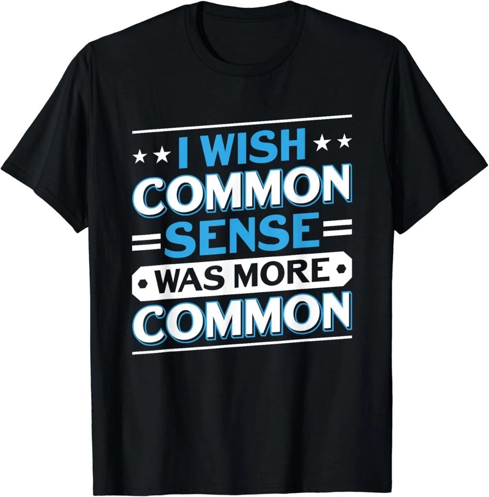 I Wish Common Sense Was More Common Sarcastic Saying Gift Unisex T-Shirt