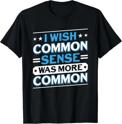 I Wish Common Sense Was More Common Sarcastic Saying Gift Unisex T-Shirt
