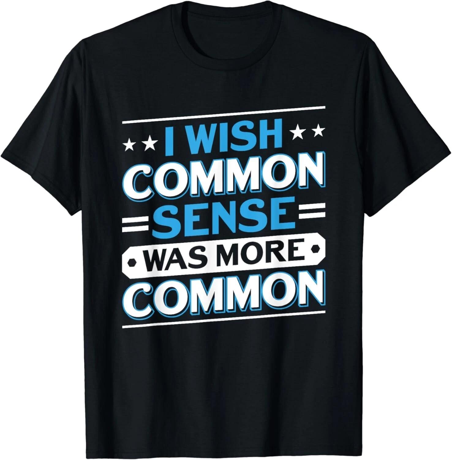 

I Wish Common Sense Was More Common Sarcastic Saying Gift Unisex T-Shirt XL