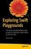 Kniha Exploring Swift Playgrounds : The Fastest and Most Effective Way To Learn To Code and To Teach Others To Use Your Code