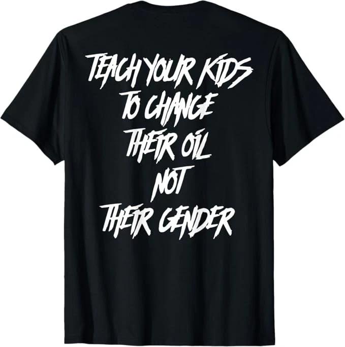 

Teach Your Kids to Change Their Oil Not Their Gender (Back) T-Shirt 160
