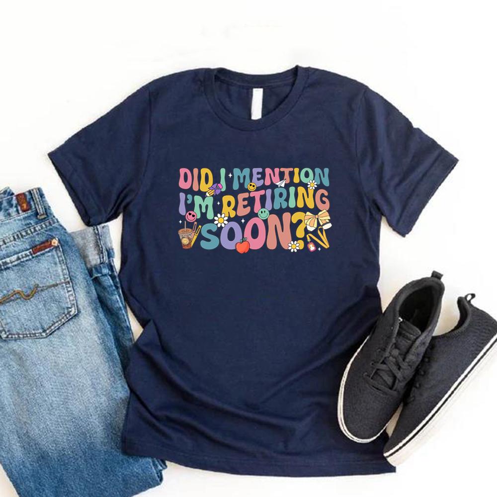 Did I Mention I'm Retiring Soon T-shirt Retired Women Tshirt Retro Retirement Shirt Retired Mom Gift Women's Graphic T Shirts