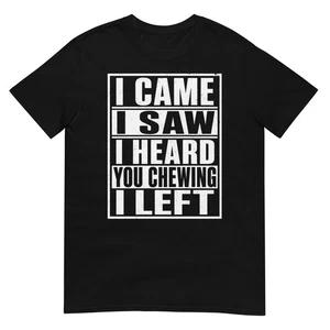 Ik Kwam Ik Zag Ik Hoorde Je Kauwen Ik Ging Weg Grappig Sarcastisch Voedsel Humor T-shirt Cadeau