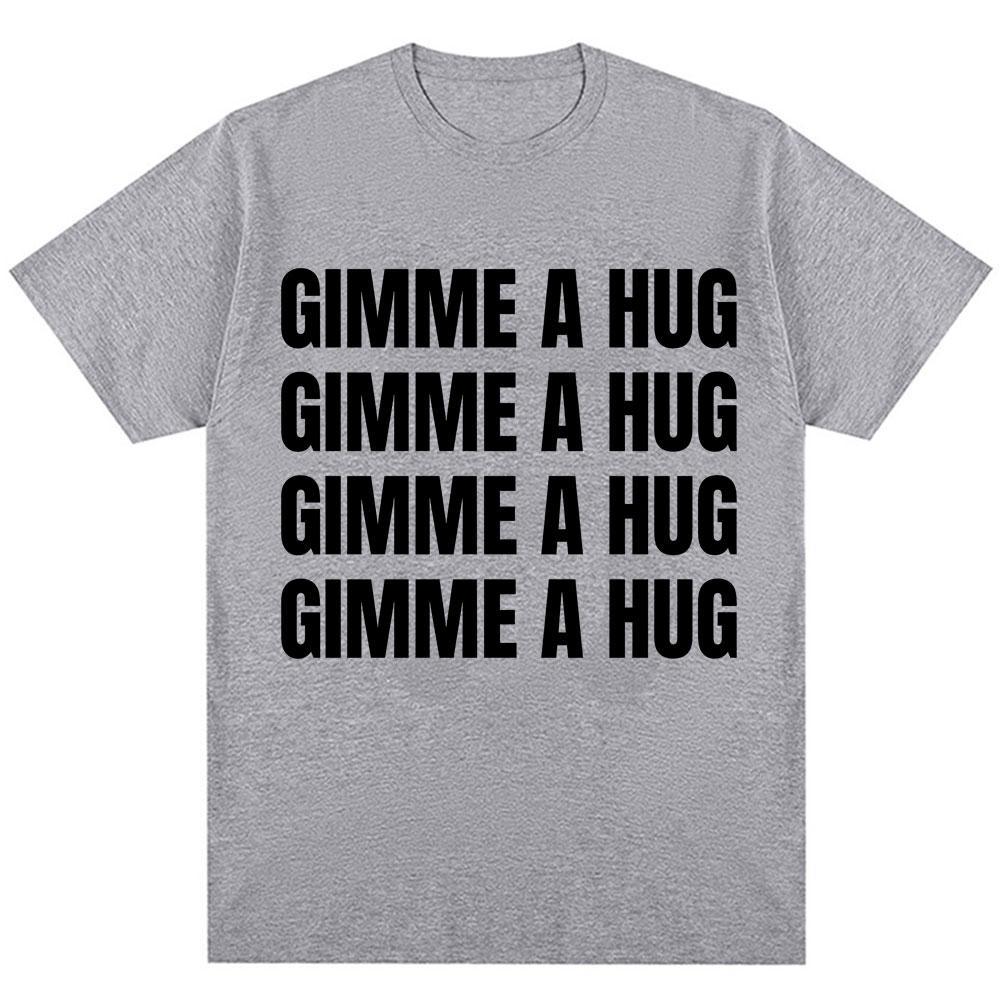 Funny Drake Gimme A Hug Letter Print T-shirt Men Women Trendy Hip Hop O-Neck T Shirts Oversized 100% Cotton Casual Summer Tshirt