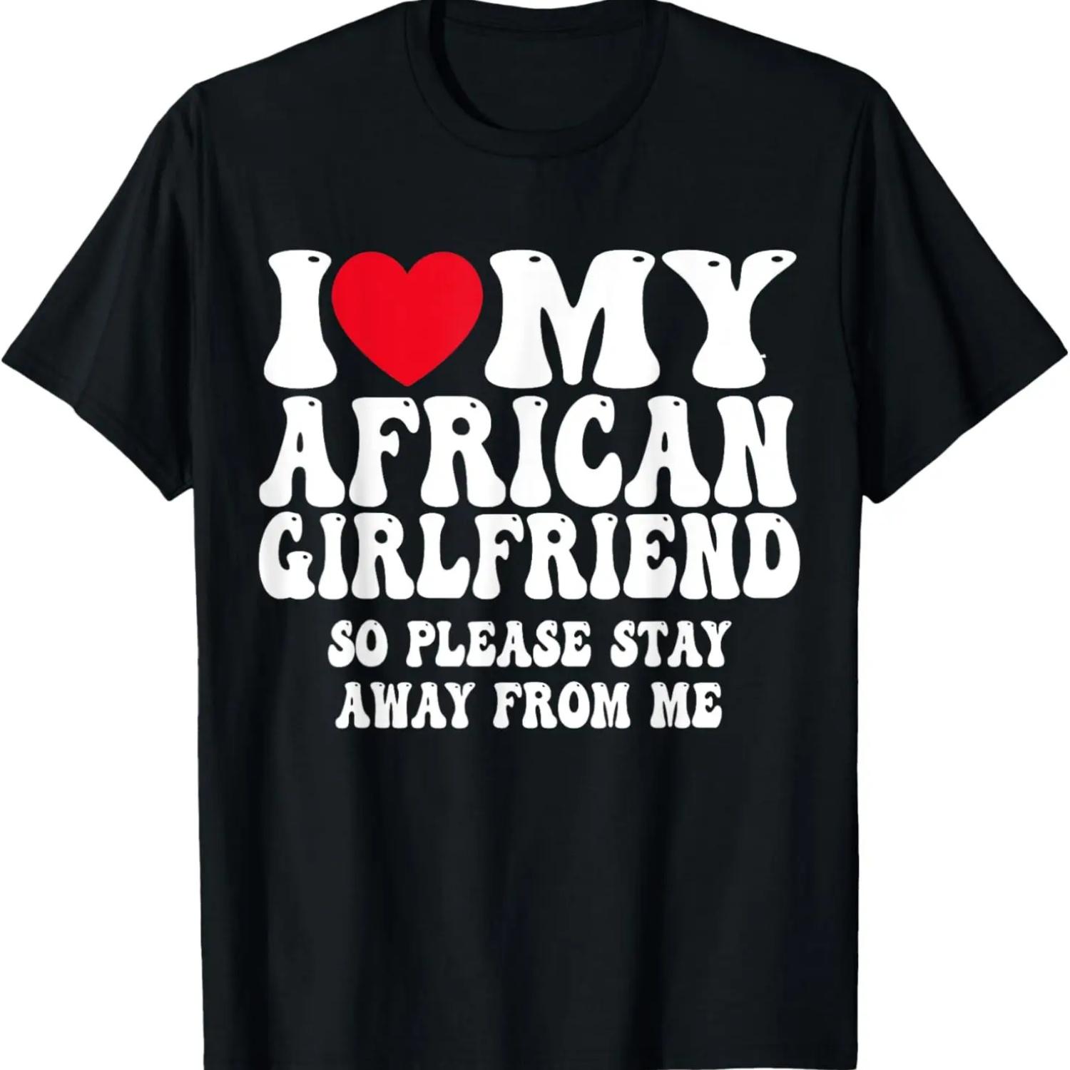 I Love My African Girlfriend So Please Stay away from me T-Shirt S