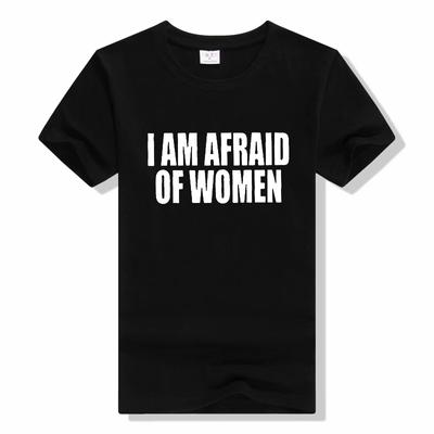 I Am Afraid Of Women Unisex tričko Unisex móda ležérní tričko s výstřihem Bavlněné tričko Legrační dopisní topy Tričko Ženy Tričko Chlapecká trička