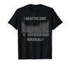 Wear This Shirt Regularly Periodic Table of Elements T-Shirt