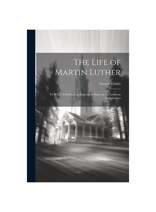 Libro The Life of Martin Luther : To Which Is Prefixed an Expository Essay On the Lutheran Reformation