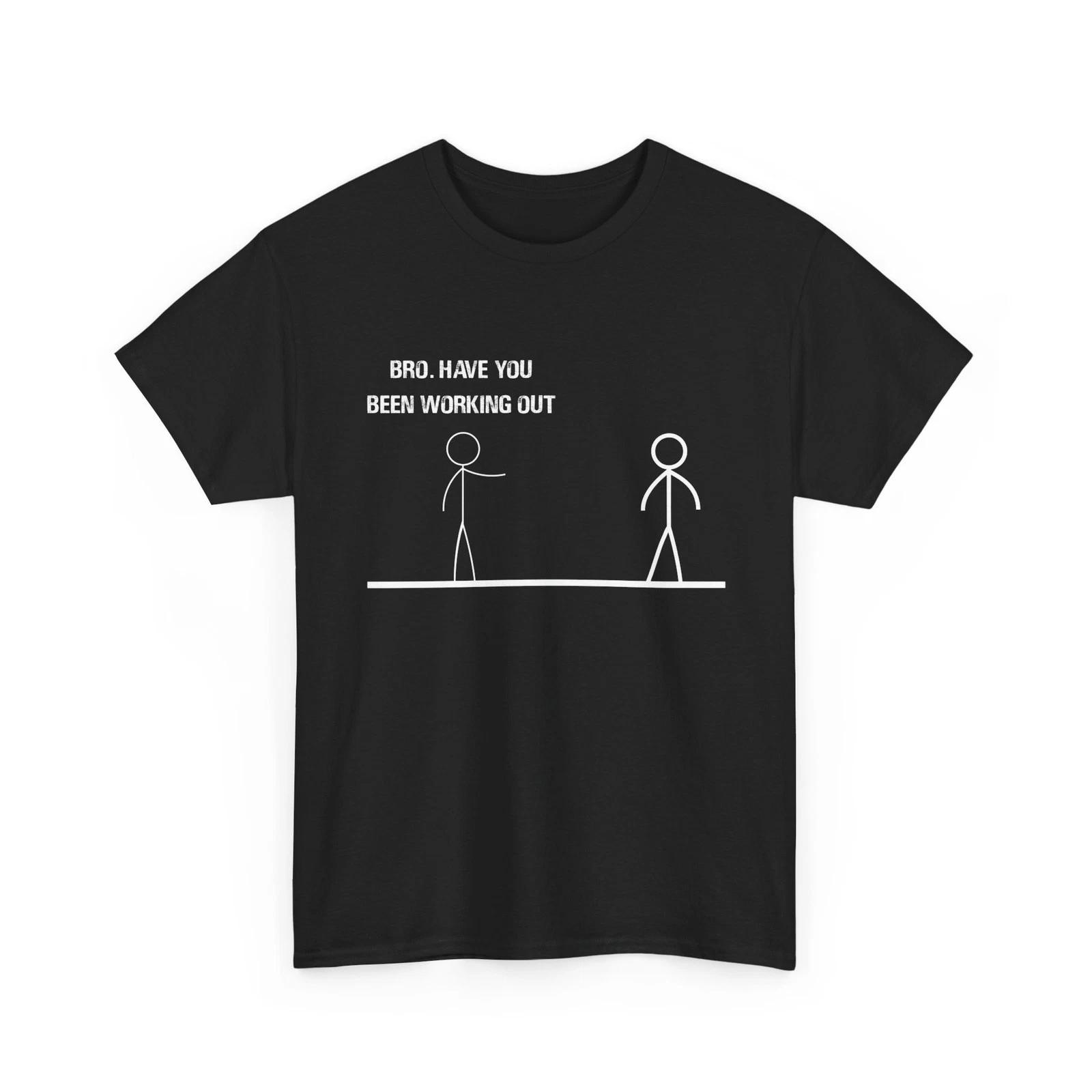 Bro Have You Been Working Out T shirt, Working Out Gym Lovers Funny Quote Shirt XL