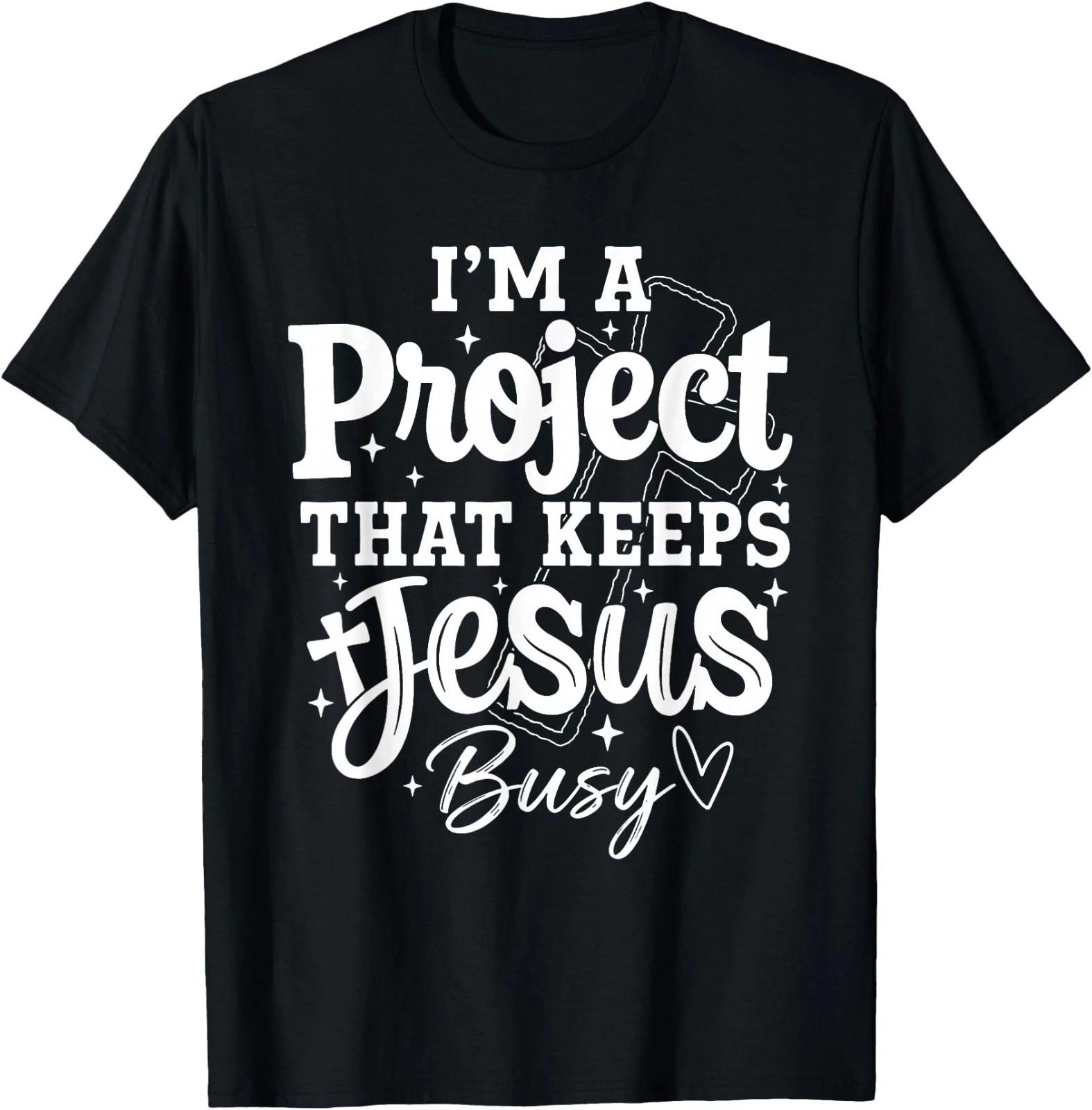I’M A Project that Keeps Jesus Busy T-Shirt 140