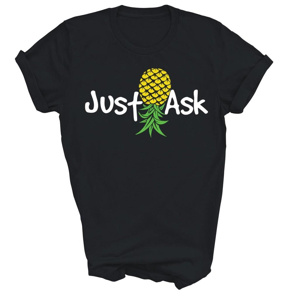 

Just Ask Upside Down Pineapple Swinger Swinging Unisex Shirt Gift L