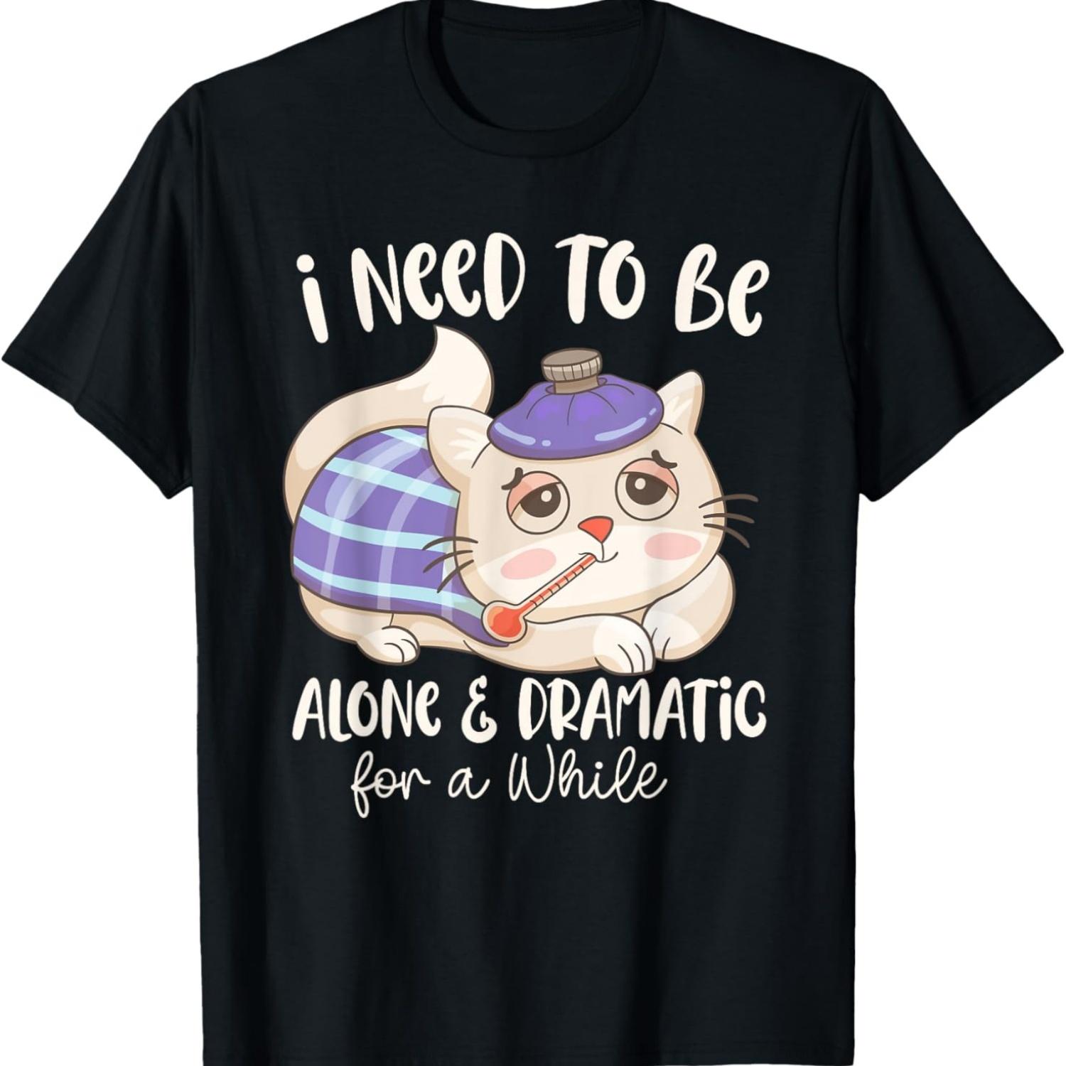 

i Need To Be Alone And Dramatic For A While Funny Cat Meme T-Shirt S