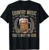 Country Music & Beer That's Why I'm Here Funny Drinking T-Shirt