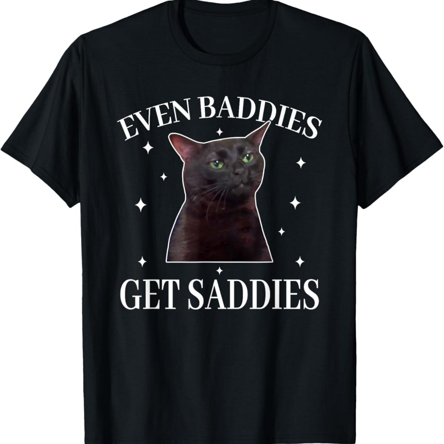Even Baddies Get Saddies Funny Cat Meme T-Shirt(1) S