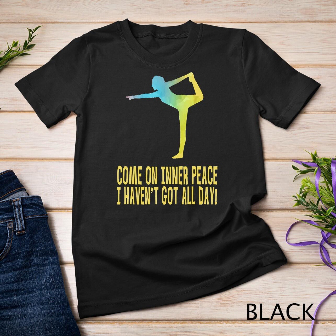 Come On Inner Peace I Haven t Got All Day T-Shirt Mens Womens Tees Top Unisex T-Shirt Mens Womens Tees Top XL