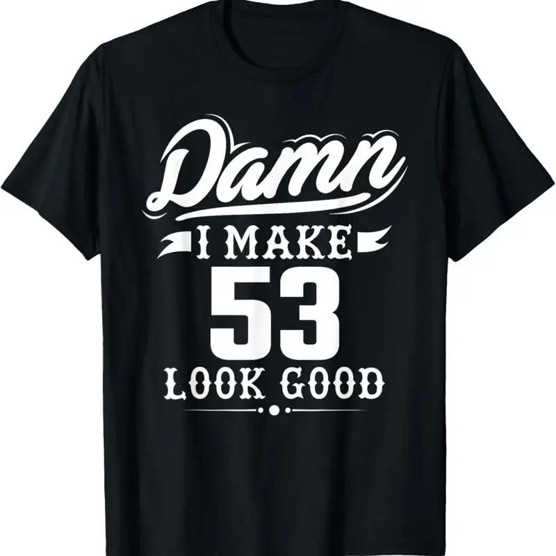 Damn que je fais 53 regardez bien t-shirt dr?le 53e anniversaire S