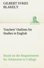 The Teachers' Outlines for Studies In English Based On the Requirements for Admission To College Book
