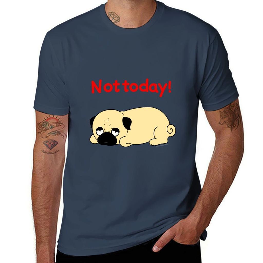 Not Today Pug T-shirt Man T Shirt Luxury Man T Shirt Heavy Cotton T Shirt For Man T-shirt