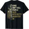 Guns Don't Kill People Dads With Pretty Daughters T-Shirt On Back