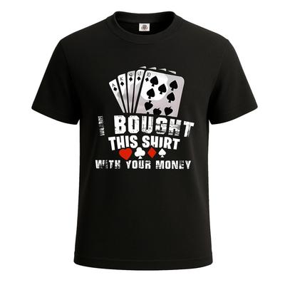 I Bought This Shirt With Your Money Funny Poker Men#039;s T Shirt Funny Shirt Top Unisex T-Shirt