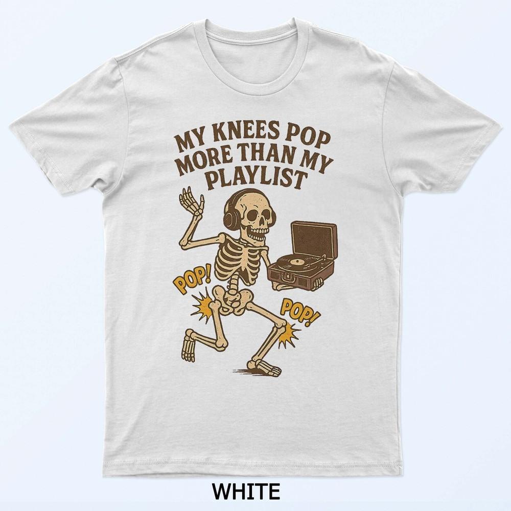 

Funny Retro Skeleton My Knees Pop More Than My Playlist Meme T-Shirt 2XL