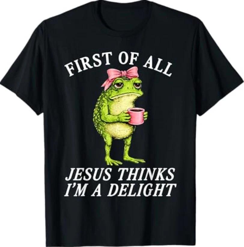 First of All Jesus Thinks Im A Delight Frog Coffee Meme T-Shirt XXXL