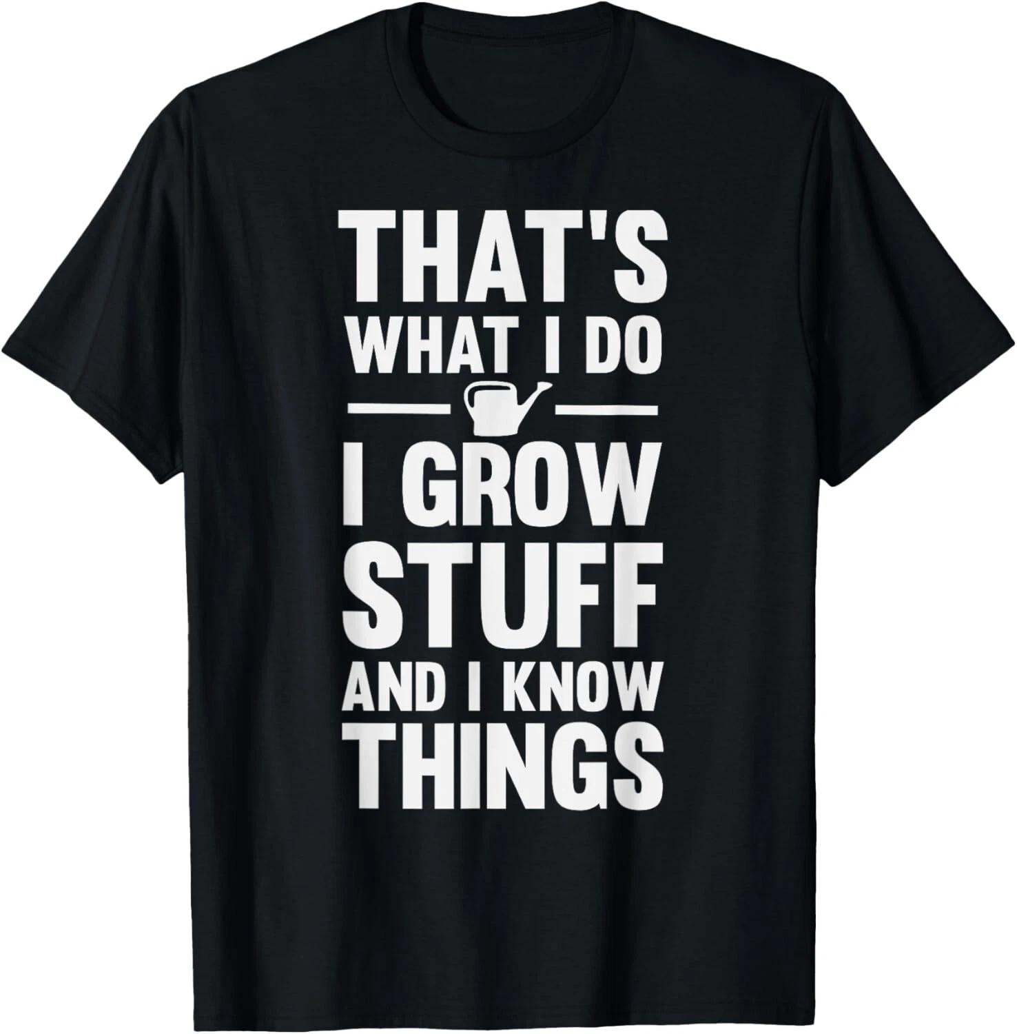 

That s What I Do I Grow Stuff And I Know Things Gift Unisex T-Shirt S
