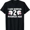 Funny Poodle Lover I Was Normal 2 Poodles Ago T-Shirt