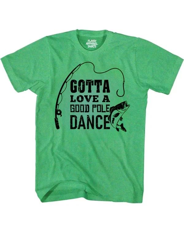 Gotta Love a Good Pole Dance Shirt Funny Fishing Humor Fisherman T-Shirt Fishing XL