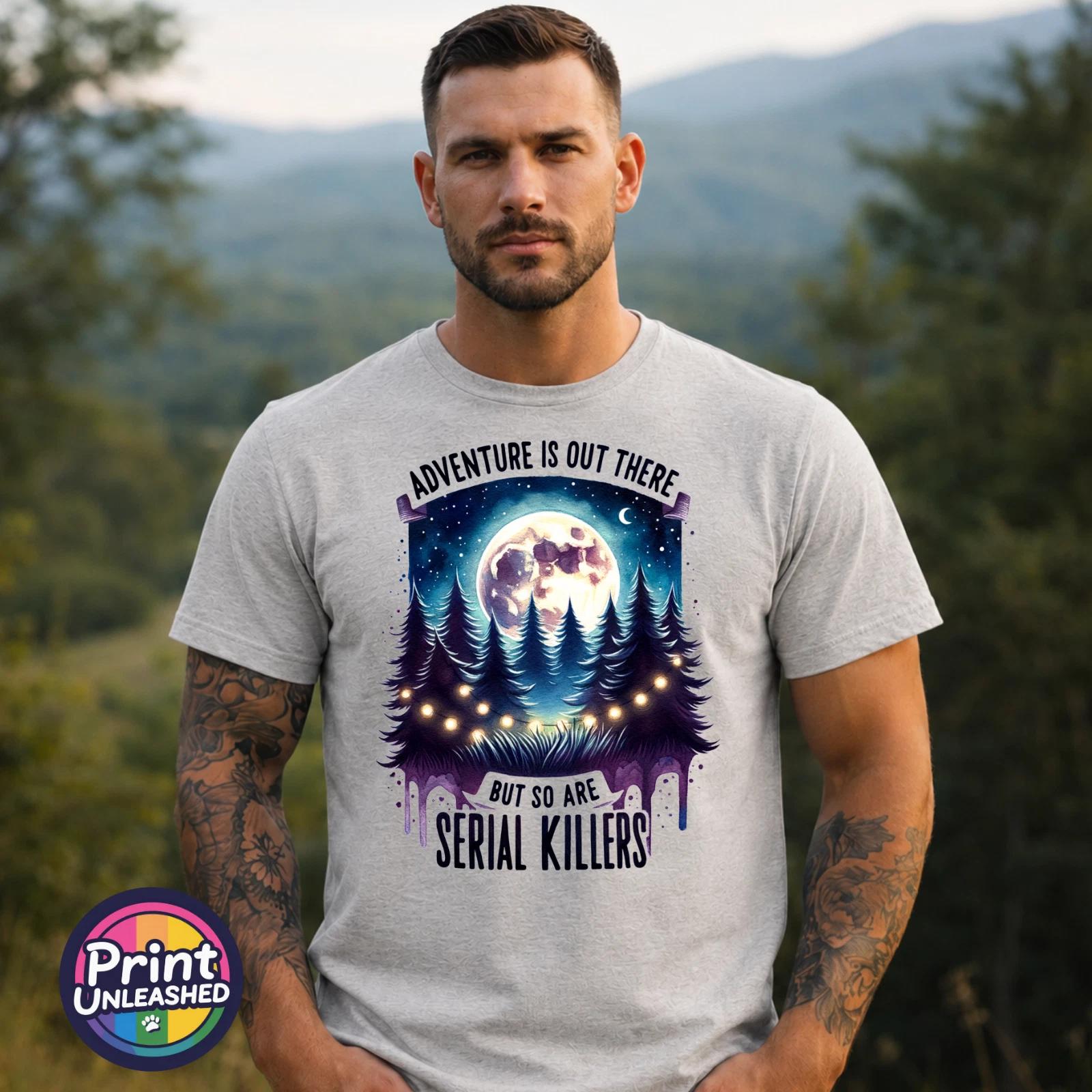Adventure Is Out There So Are Serial Killers T Shirt Funny Camping Hiking Tee 3XL
