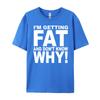 Funny Quotes Teei M Getting Fat And Don T Know Why Graphic T Shirts Men Mens Gifts Big Size Funny Camiseta