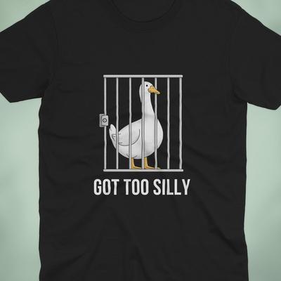 Funny Goose Shirt | Got Too Silly Tee | Sarcastic Humor Tee | Gift For Him | Gift For Her | Funny Goose Meme Shirt