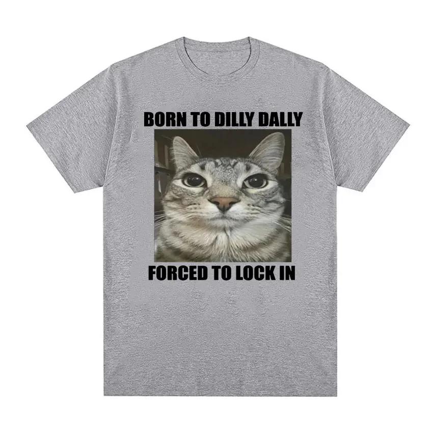 Born To Dilly Dally Forced To Lock in Cat Funny Graphic T Shirt Unisex Women Casual Fashion Tshirts Summer Tops